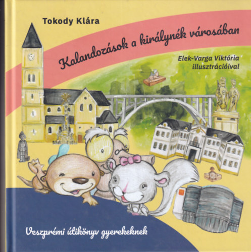 Tokody Klra - Kalandozsok a kirlynk vrosban - Veszprmi tiknyv gyerekeknek