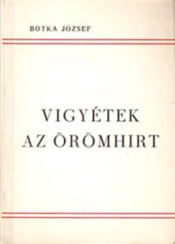 Botka J�zsef - 3 db Botka J�zsef m�: Vigy�tek az �r�mh�rt + �r�kk� Isten� vagyunk + Minden nap n�gymilli� kilom�ter a F�ldbolyg�val.
