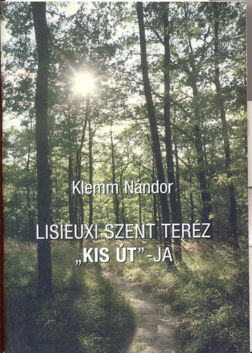 Klemm N�ndor  (szerk.) - Lisieuxi Szent Ter�z "KIS �T"-ja