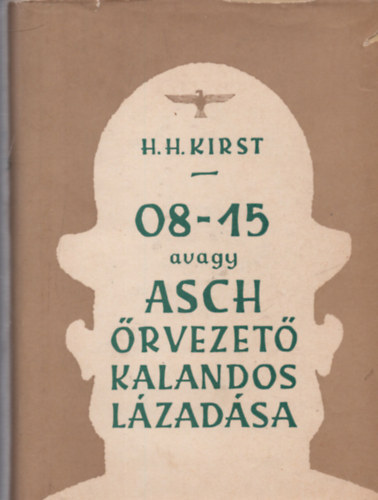 Hans Helmut Kirst - 08-15 avagy Asch őrvezető kalandos lázadása