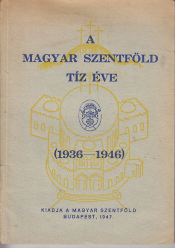 A magyar szentf�ld t�z �ve (1936-1946)