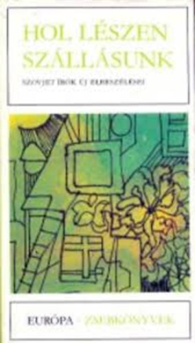 Szerk.: Nikodémusz Elli - Hol lészen szállásunk - Szovjet írók új elbeszélései (Európa Zsebkönyvek)