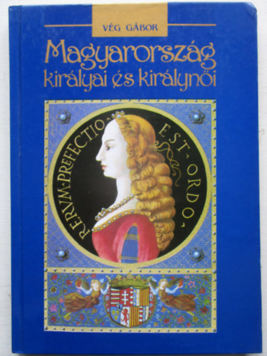 V�g G�bor - Magyarorsz�g kir�lyai �s kir�lyn�i