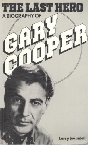 Larry Swindell - The last hero: A biography of Gary Cooper