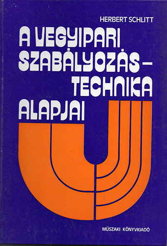 Herbert Schlitt - A vegyipari szabályozástechnika alapjai - Építőelemek, szabályozási körök. Tervezés, megvalósítás