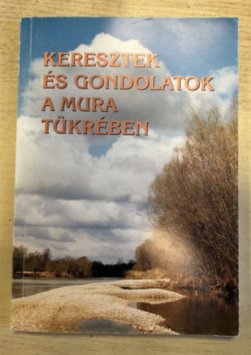 Kov�csn� K�v�g� Anna - Keresztek �s gondolatok a Mura t�kr�ben - �r�sok murakereszt�riakr�l murakereszt�riaknak