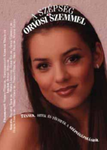 Dr. Makara Mihály Dr. Békési László Dr. Gyovai Gabriella Dr. Balajthy Tibor Dr. Mérei György Dr. Duray Éva Dr. Huszák András - A szépség orvosi szemmel A szépség és a tudomány,Alakformálás, Az arc szépsége,A fogak és a harmonikus arc,A női és férfi mell