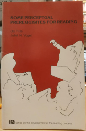 Juliet M. Vogel Uta Frith - Some perceptual prerequisites for Reading (Néhány észlelési előfeltétel az olvasáshoz)(International Reading Association)