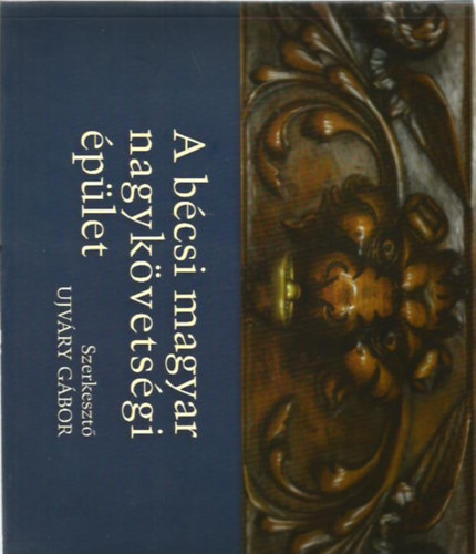 Ujv�ry G�bor  (szerk.) - A b�csi magyar nagyk�vets�gi �p�let