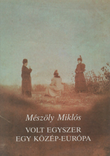 Mészöly Miklós - Volt egyszer egy Közép-európa
