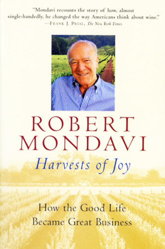 Robert Mondavi - Harvests of Joy: How the Good Life Became Great Business