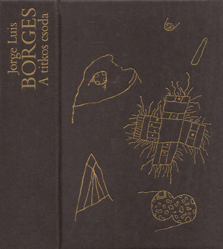 Jorge Luis Borges - A titkos csoda (Elbeszélések)