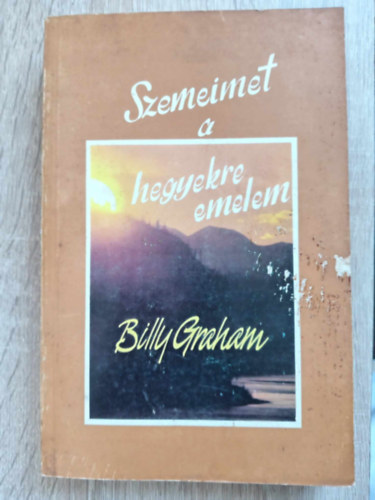 Ford.: Dr. Gerzsenyi L�szl�, Bartha Ferencn�  Billy Graham (ford.), Haraszti Leland (lektor) - Szemeimet a hegyekre emelem - Elm�lked�sek az �v minden napj�ra (Magyarorsz�gi Baptista Egyh�z)