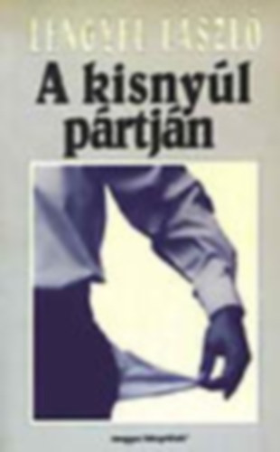 Lengyel László - 5 db Lengyel László könyv: A kisnyúl pártján - Kizárt a párt - Illeszkedés vagy kiválás - Szorongás és remény - Útfélen