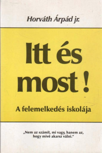 Horv�th �rp�d jr. - Itt �s most! - A felemelked�s iskol�ja