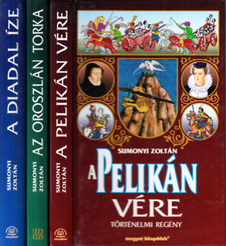 Sumonyi Zoltán - 3 db. történelmi regény (A Pelikán vére + Az Oroszlán torka + A Diadal íze)