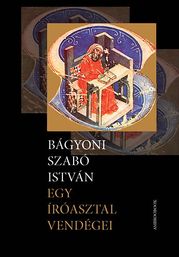 Bágyoniszabó István - Egy íróasztal vendégei