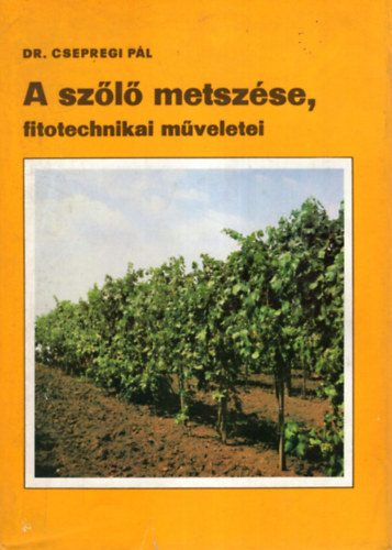 SZERZ Dr. Csepregi Pl GRAFIKUS Dr. Moldvay Lrndn Dr. Sz. Nagy Lszl LEKTOR Dr. Difsi Lajos Dr. Tomcsnyi Pl - A szl metszse, fitotechnikai mveletei (A fitotechnikai mveletek fogalomkre s helye a termesztstechnolgiban - A fitotechnikai mveletek (metszsi eljrsok) trtneti fejldse)