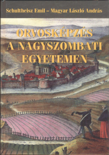 Magyar Lszl Andrs Schulheisz Emil - Orvoskpzs a nagyszombati egyetemen