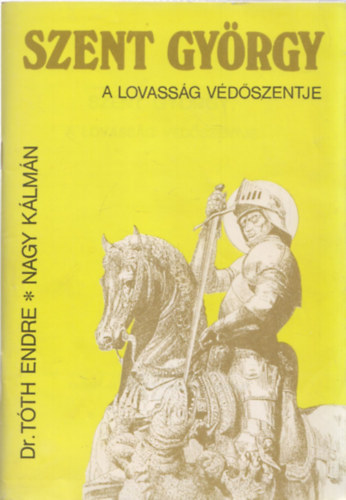 Tth Endre; Nagy Klmn - Szent Gyrgy- A lovassg vdszentje