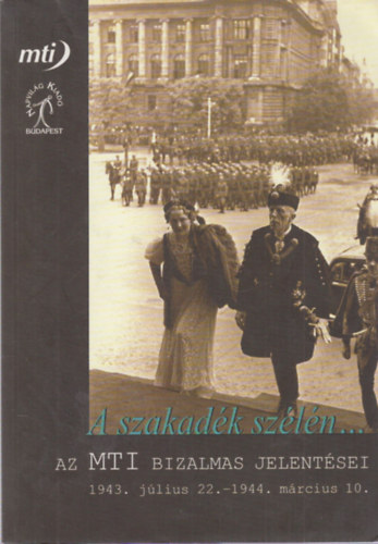 Balogh-Andreides-Z. Karvalics-T�trai - A szakad�k sz�l�n...-az MTI bizalmas jelent�sei 1943-1944