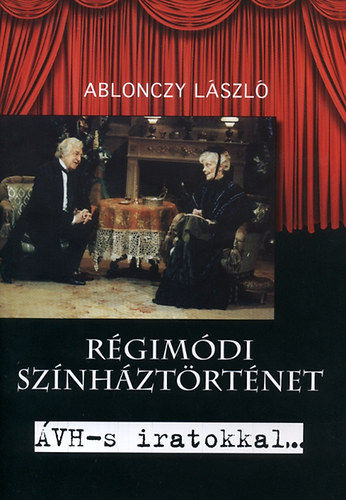 Ablonczy László - Régimódi színháztörténet - ÁVH-s iratokkal... - és Raksányi Kutyával