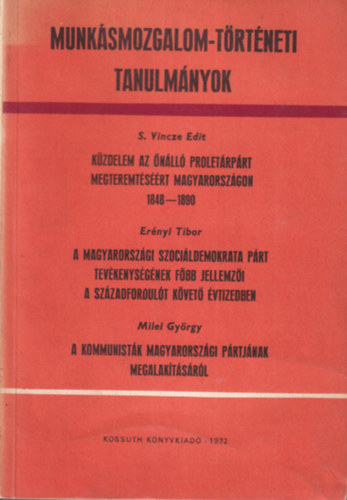 Milei György S. Vincze Edit - Küzdelem az önálló proletárpárt megteremtéséért Magyarországon 1848-1890 ... Munkásmozgalom-történeti Tanulmányok