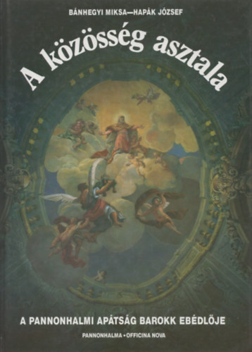 Hap�k J�zsef B�nhegyi Miksa - A k�z�ss�g asztala- A pannonhalmi ap�ts�g barokk eb�dl�je