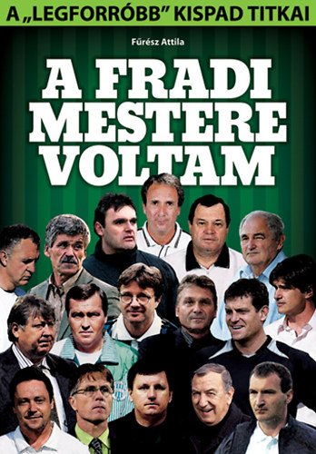 Frsz Attila - A Fradi mestere voltam - A ,,legforrbb" kispad titkai