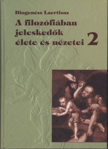 Diogenész Laertiosz - A filozófiában jeleskedők élete és nézetei 2.