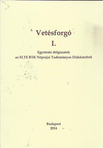 Vetésforgó I. - Egyetemi dolgozatok az ELTE BTK Néprajzi Tudományos Diákköréből