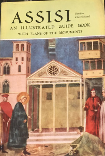 Sandro Chierichetti - Assisi: An Illustrated Guide Book with the Plans to the Monuments