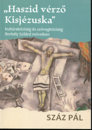 Szz Pl - ,,Haszid vrz Kisjzuka" - Kultrakzisg s szvegkzisg Borbly Szilrd mveiben