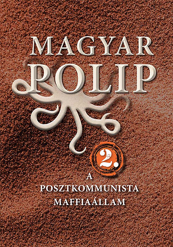 Magyar Blint ; Vsrhelyi Jlia (szerk.) - Magyar polip 2. - A posztkommunista maffiallam