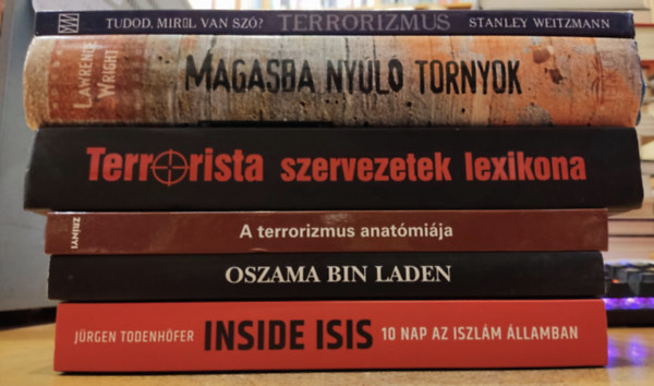 A. P. Ferwagner, B. Szelinger, Tálas Péter, Komár Krisztián, Lawrence Wright, Stanley Weitzmann Jürgen Todenhöfer - 6 db terrorizmus: Inside ISIS; Oszama Bin Laden; A terrorizmus anatómiája; Terrorista szervezetek lexikona; Magasba nyúló tornyok; Tudod miről van szó? Terrorizmus