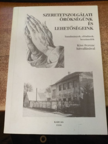 Kiss Ferenc - Szeretetszolgálati örökségünk és lehetőségeink