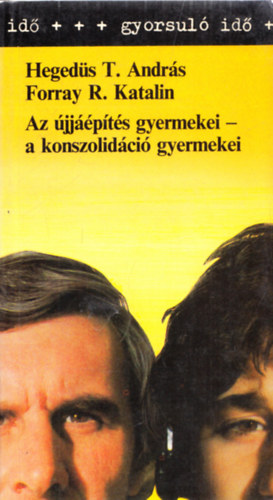 Forray R. Katalin (szerk.) - Hegedüs T. András (szerk.) - Az újjáépítés gyermekei-a konszolidáció gyermekei (gyorsuló idő) (2ú dedikált)