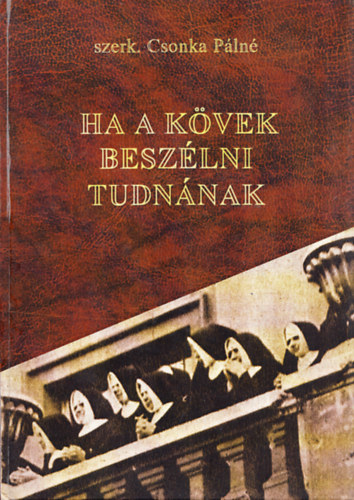 Csonka Pálné (szerk.) - Ha a kövek beszélni tudnának