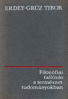 Erdey-Grz Tibor - Filozfiai tallzs a termszettudomnyokban