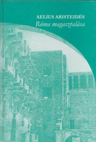 Aelius Aristeid�s - R�ma magasztal�sa