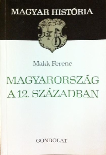 Makk Ferenc - Magyarorsz�g a 12.sz�zadban (Magyar Hist�ria)