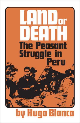 Hugo Blanco - Land or Death: The Peasant Struggle in Peru