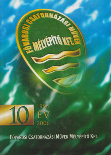 10 év (1996-2006) - Fővárosi Csatornázási Művek Mélyépítő Kft.