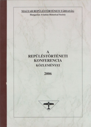 Heged�s Dezs� dr.  (f�szerk.) - A Rep�l�st�rt�neti Konferencia K�zlem�nyei 2006 (sz�mozott)
