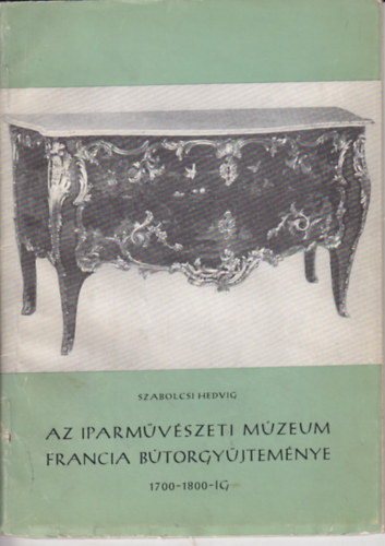 Szabolcsi Hedvig - Az Iparmvszeti mzeum francia btorgyjtemnye 1700-1800-ig
