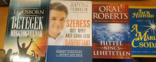 Jack Hayford, Oral Roberts, Jentezen Franklin, Cherise Franklin, T. L. Osborn - 4 db A Mária csoda + A hittel nincs lehetetlen + Szeress úgy, mint akit soha nem bántottak! + Betegek meggyógyulnak