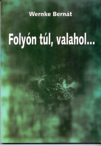 Wernke Bern�t - Foly�n t�l, valahol...