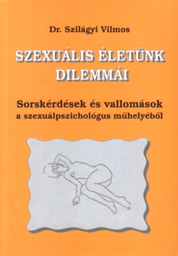 Dr. Szil�gyi Vilmos - Szexu�lis �let�nk dilemm�i - Sorsk�rd�sek �s vallom�sok a szexu�lpszichol�gus m�hely�b�l