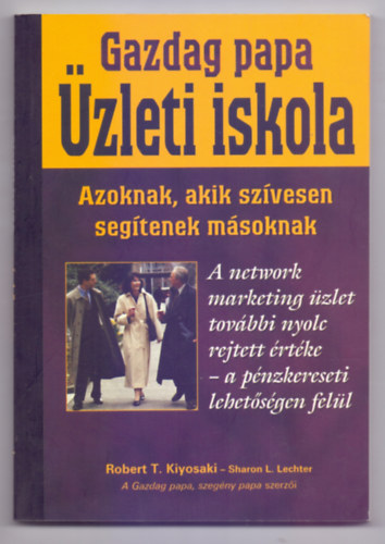 Robert T. Kiyosaki - Sharon L. Lechter - Gazdag papa - zleti iskola - Azoknak, akik szvesen segtenek msoknak