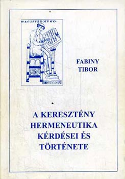 Fabiny Tibor - A keresztny hermeneutika krdsei s trtnete I. (A prekritikai korszak: az els szzadtl a reformci korig)